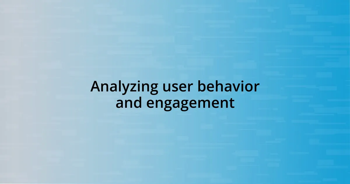 Analyzing user behavior and engagement
