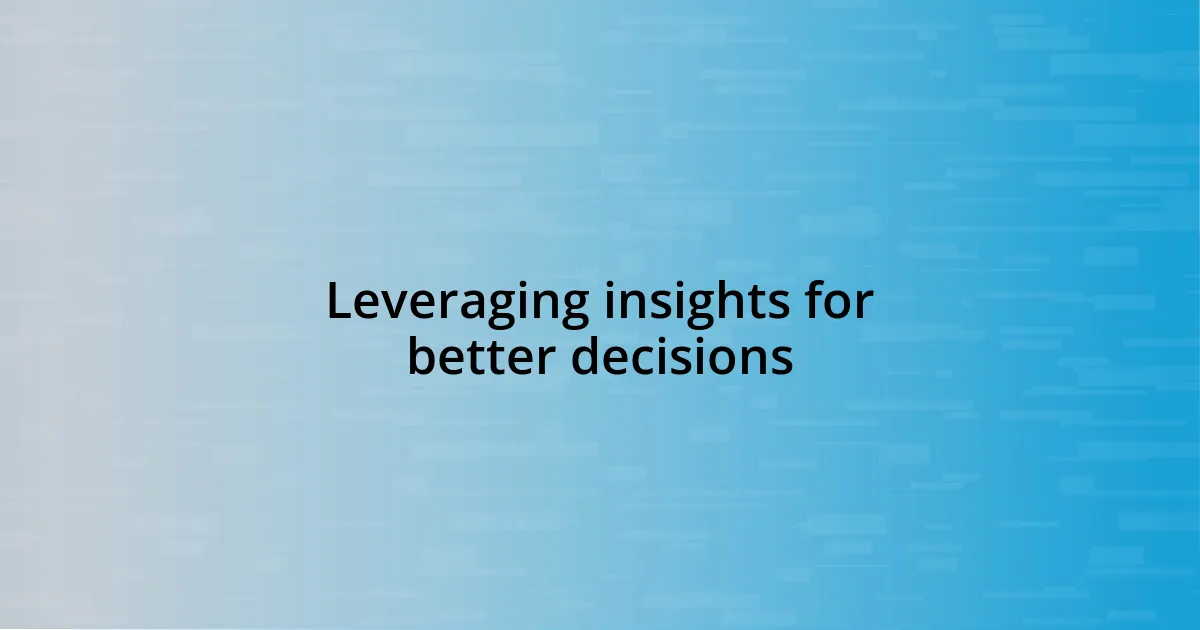 Leveraging insights for better decisions
