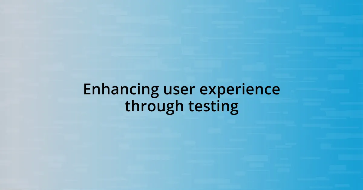 Enhancing user experience through testing