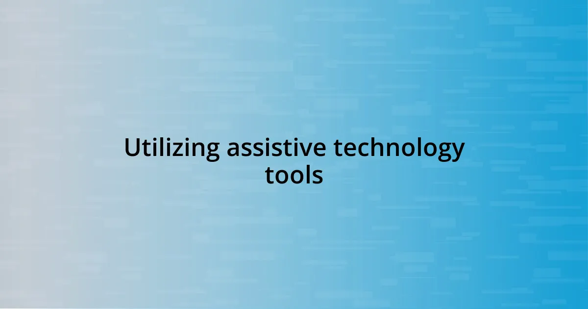 Utilizing assistive technology tools