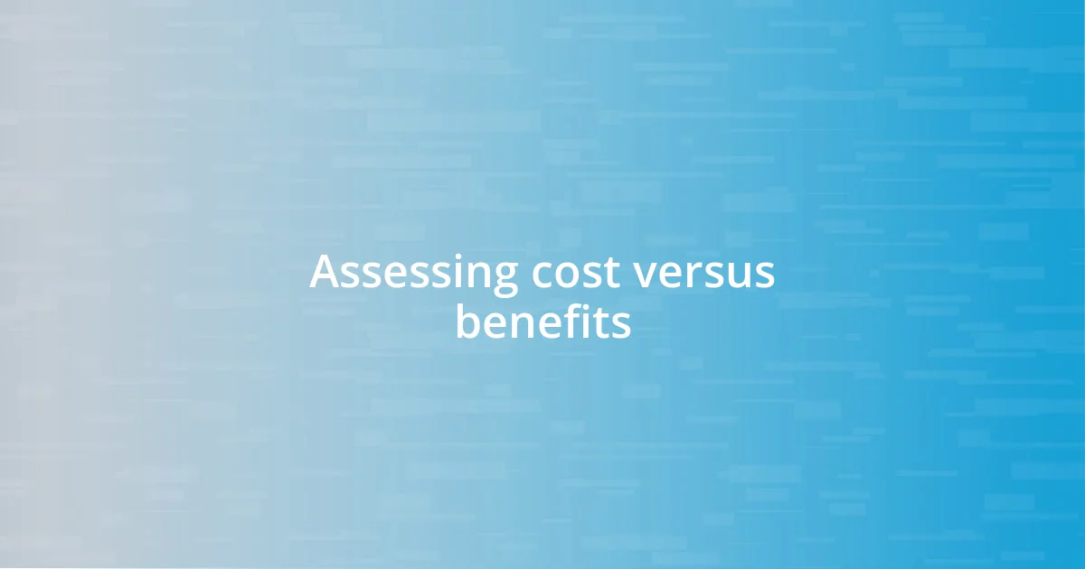 Assessing cost versus benefits