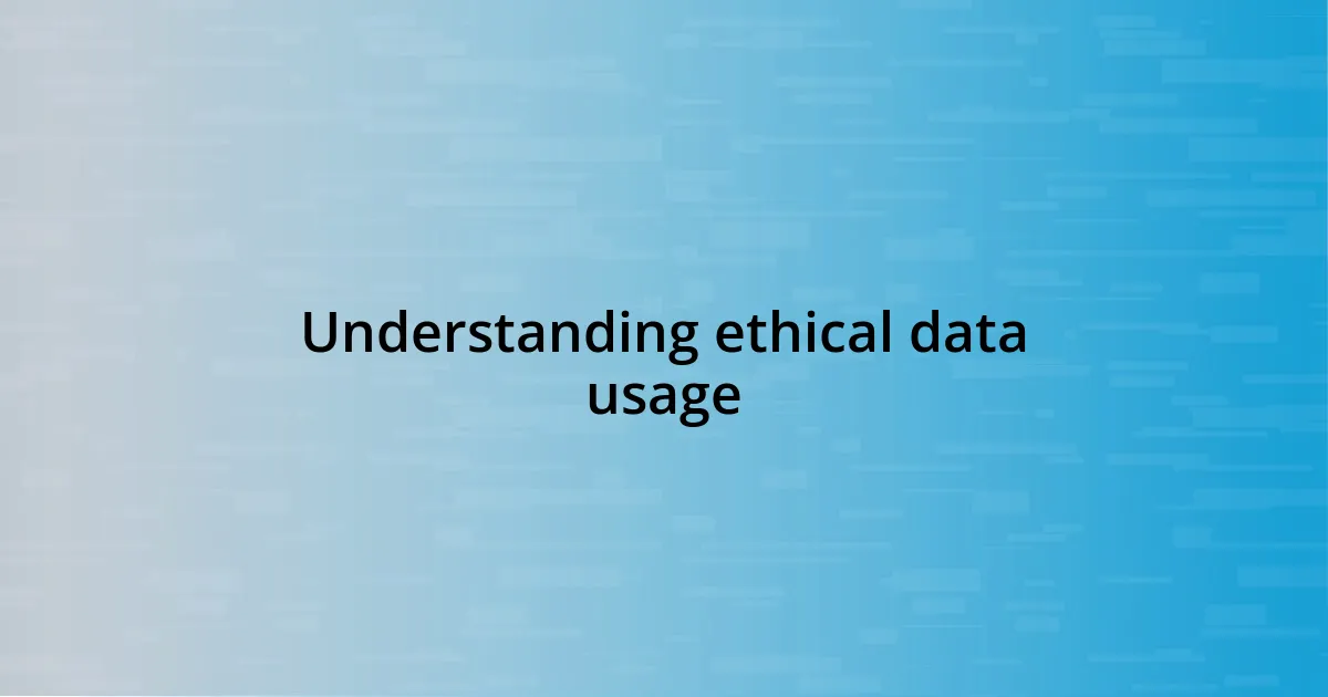 Understanding ethical data usage