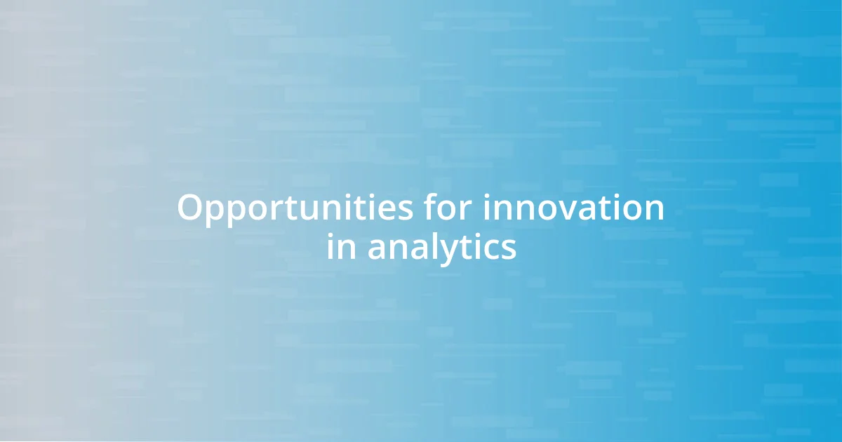 Opportunities for innovation in analytics