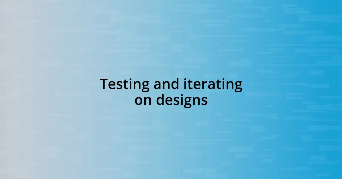 Testing and iterating on designs