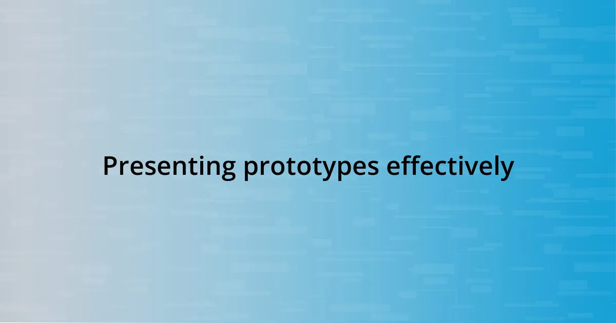Presenting prototypes effectively