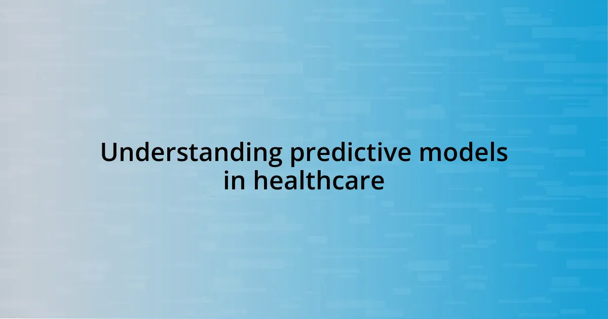 Understanding predictive models in healthcare