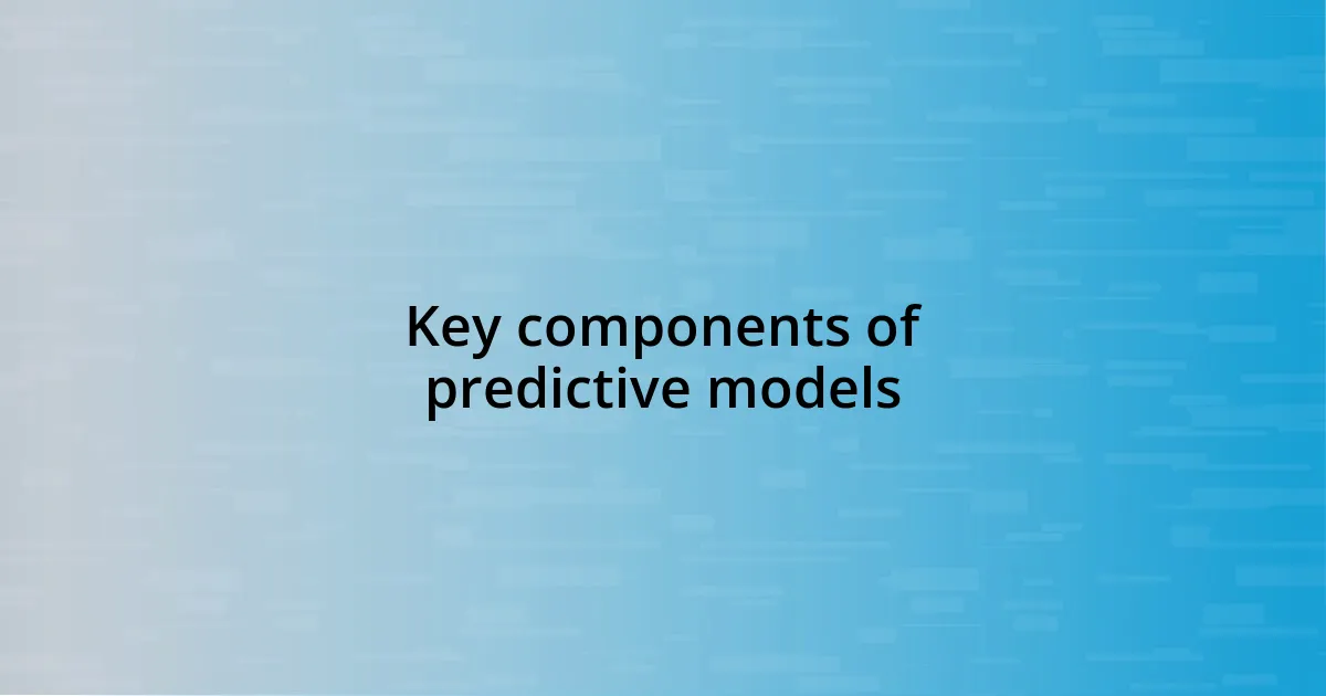 Key components of predictive models