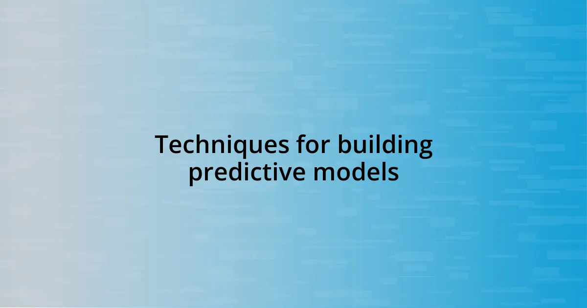 Techniques for building predictive models
