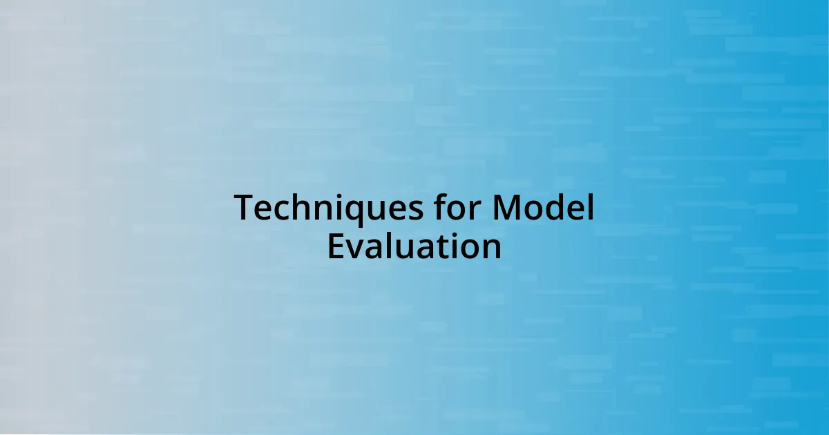 Techniques for Model Evaluation