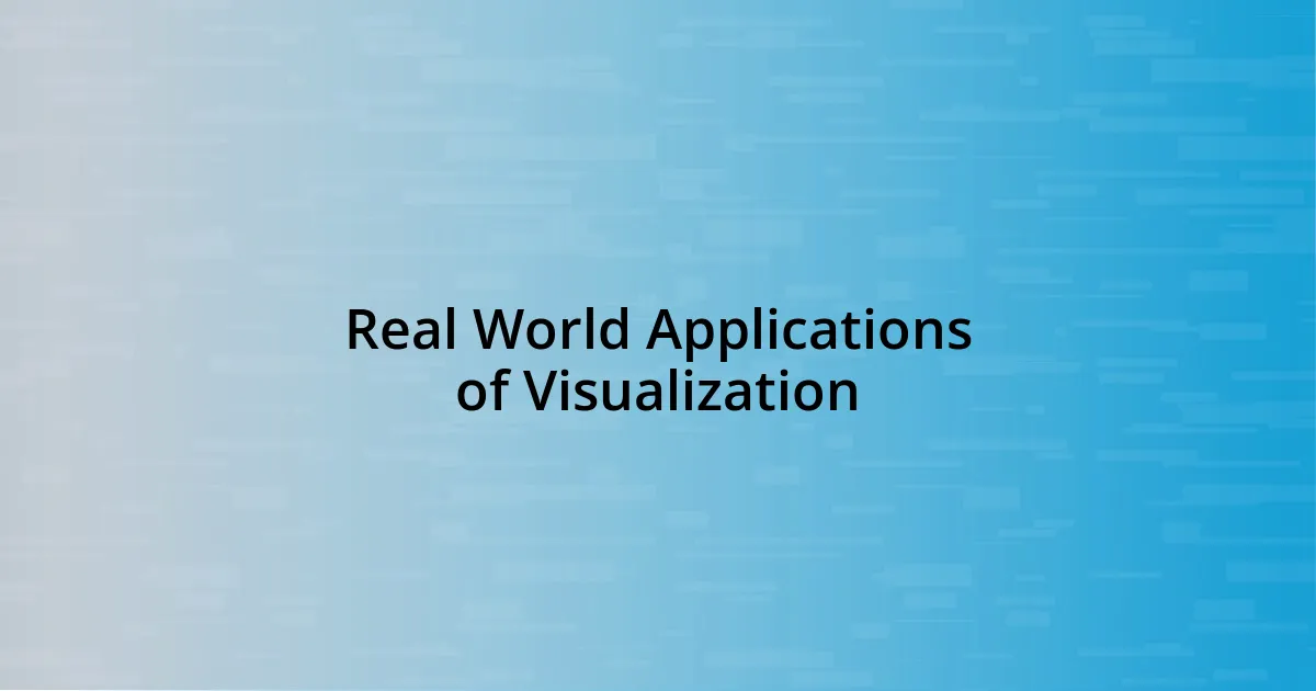 Real World Applications of Visualization