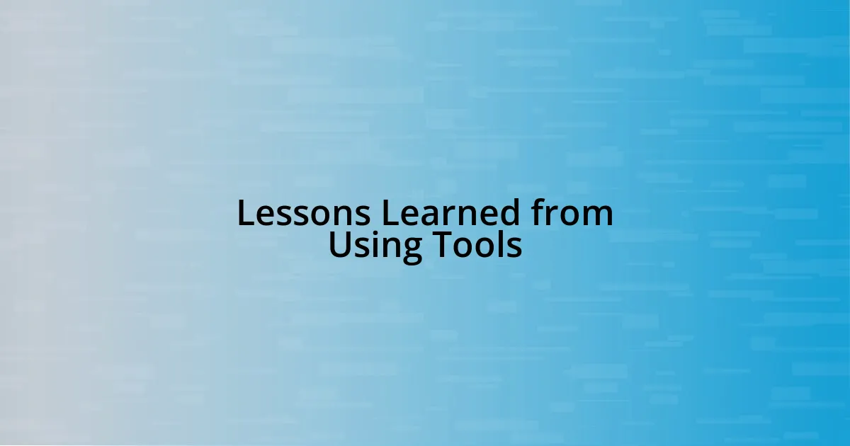 Lessons Learned from Using Tools