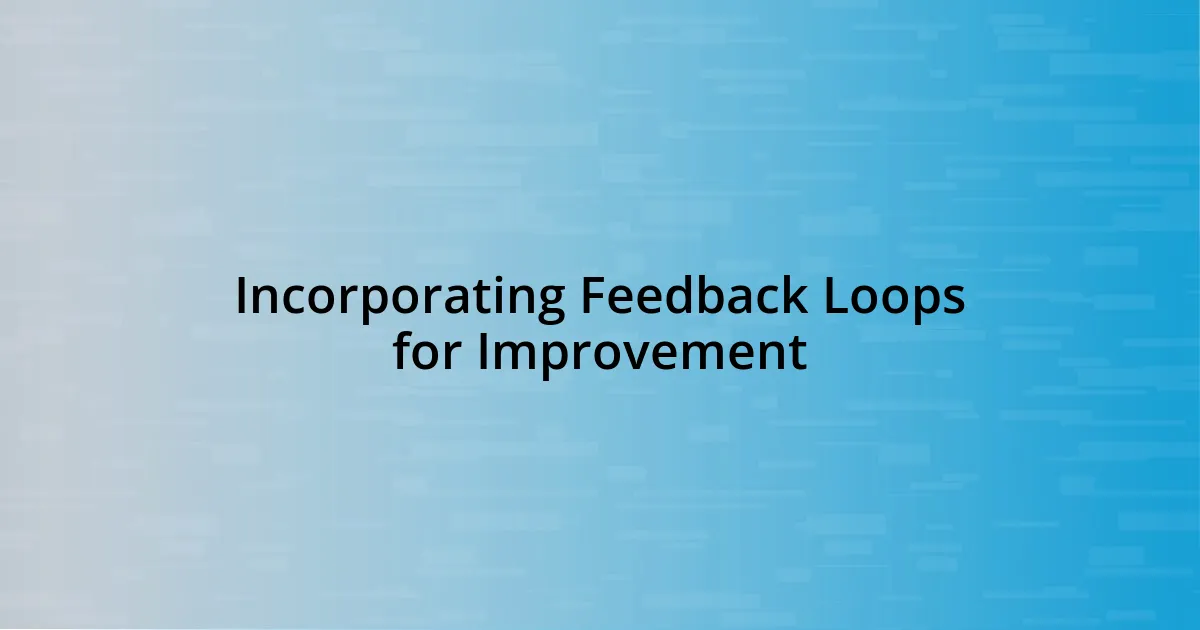 Incorporating Feedback Loops for Improvement