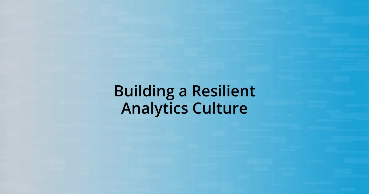 Building a Resilient Analytics Culture