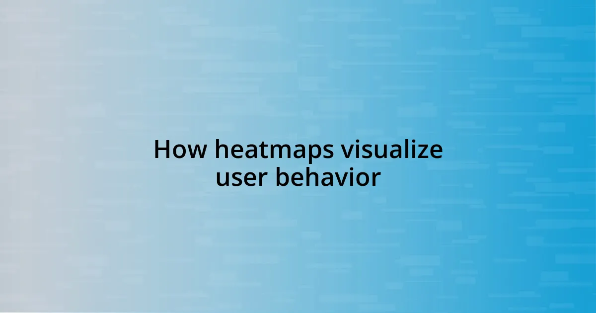 How heatmaps visualize user behavior