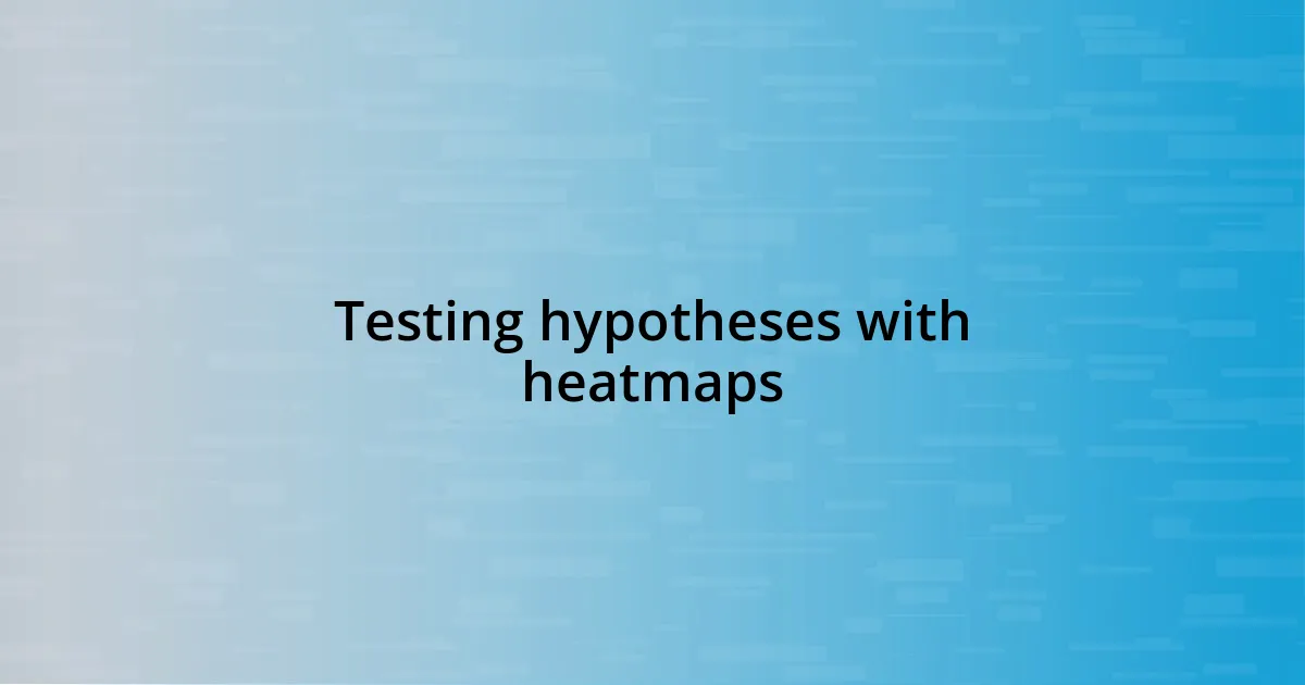 Testing hypotheses with heatmaps