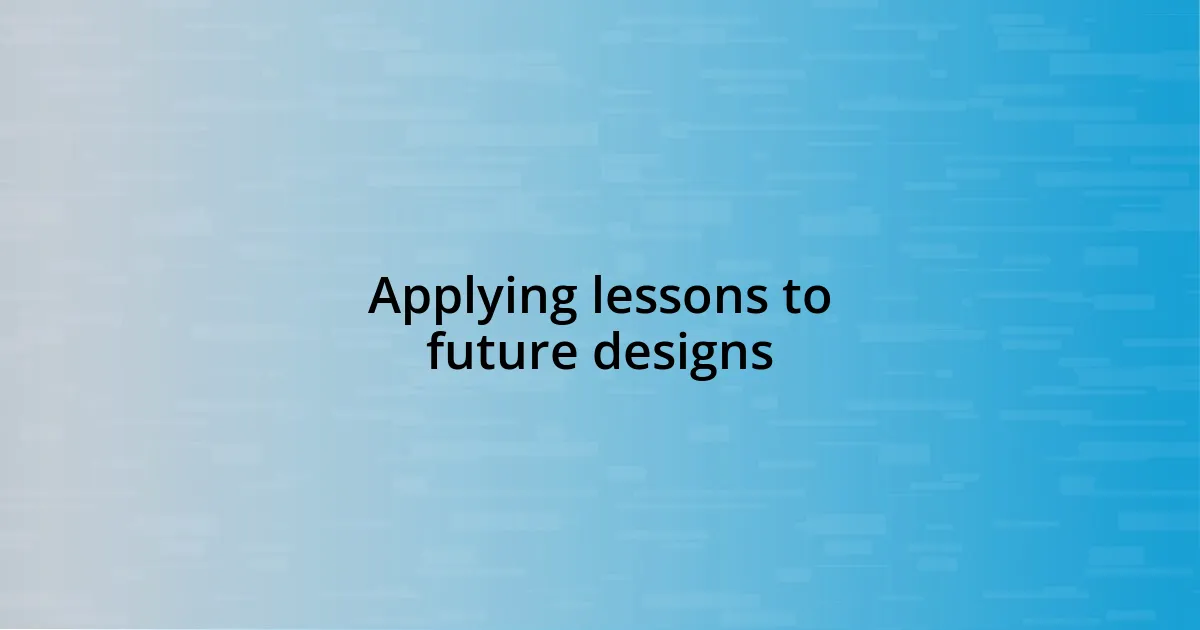 Applying lessons to future designs