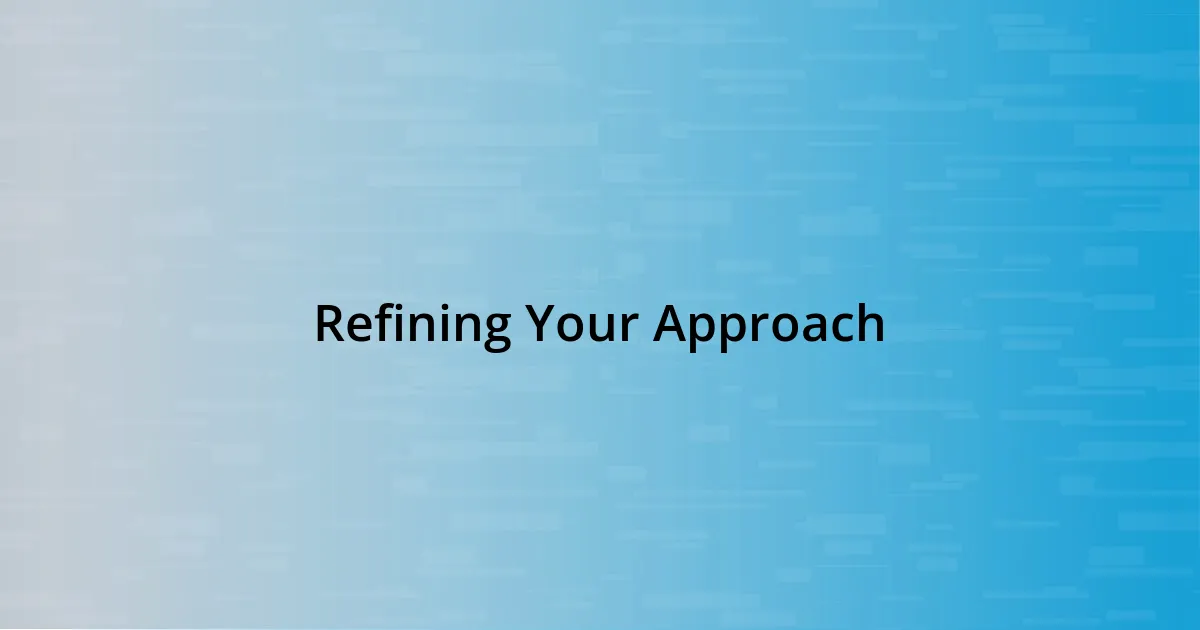 Refining Your Approach