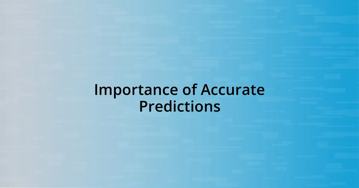 Importance of Accurate Predictions