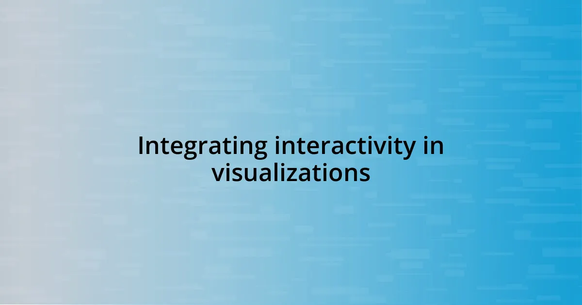 Integrating interactivity in visualizations