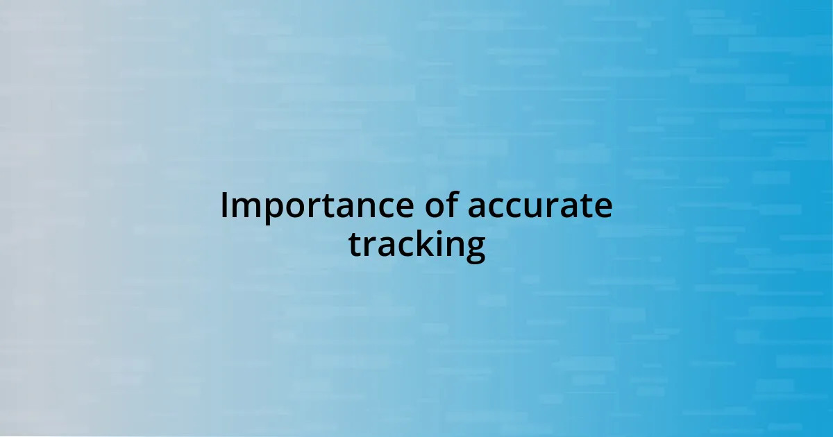 Importance of accurate tracking