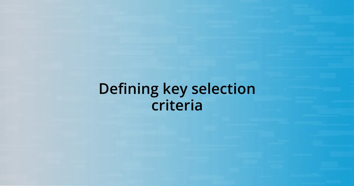 Defining key selection criteria