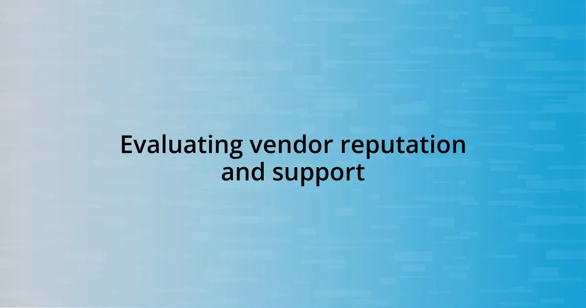 Evaluating vendor reputation and support