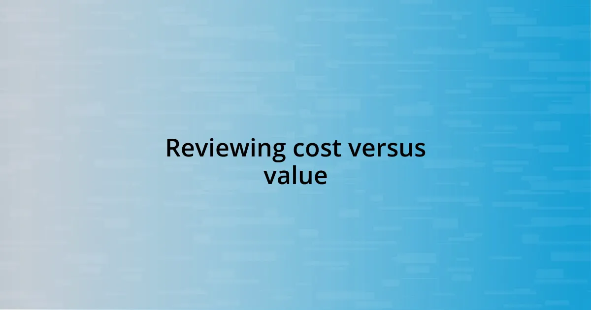 Reviewing cost versus value