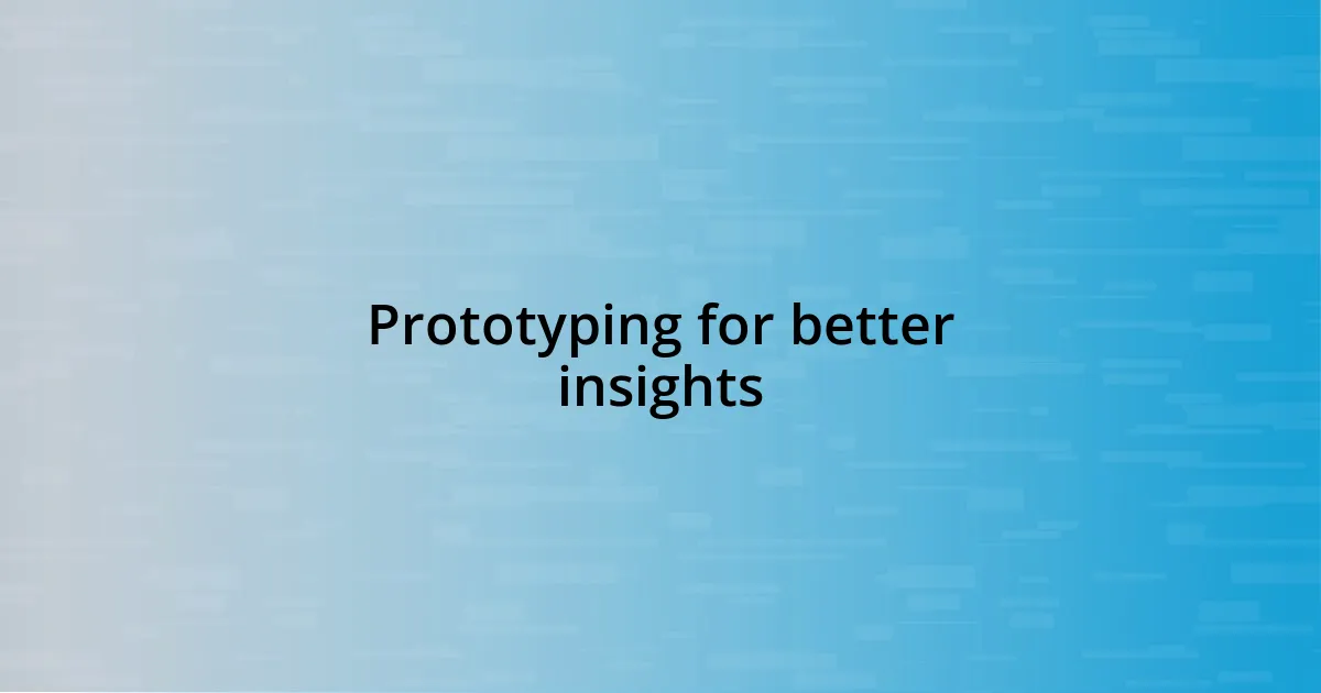 Prototyping for better insights