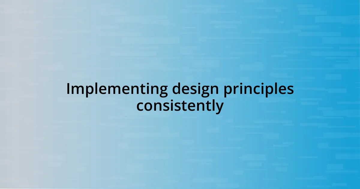 Implementing design principles consistently