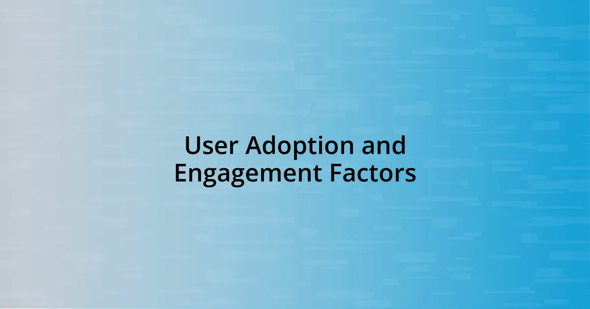 User Adoption and Engagement Factors