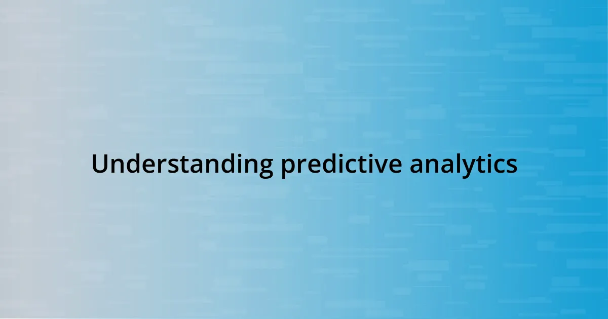Understanding predictive analytics