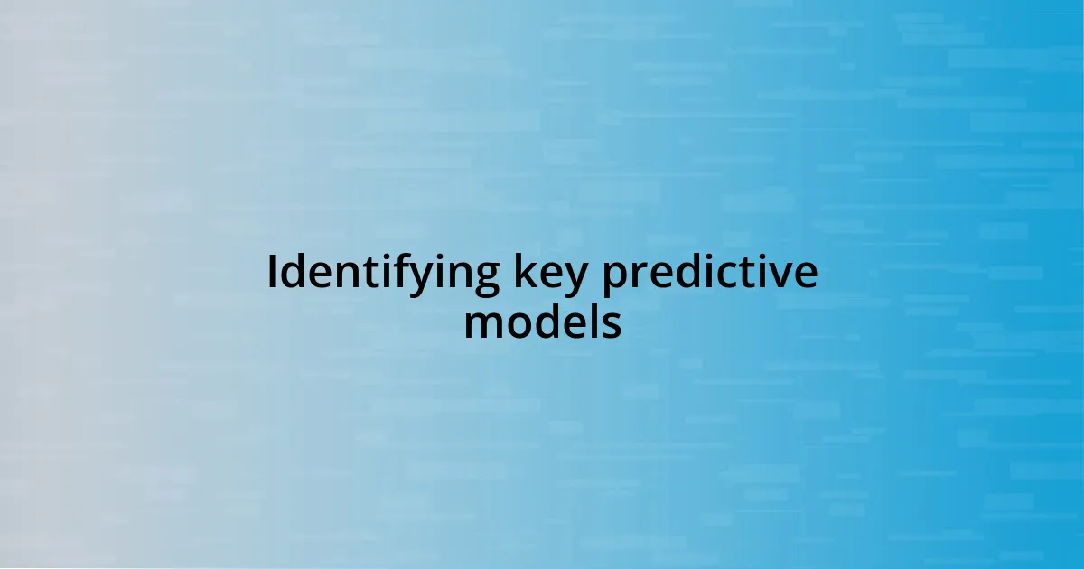 Identifying key predictive models